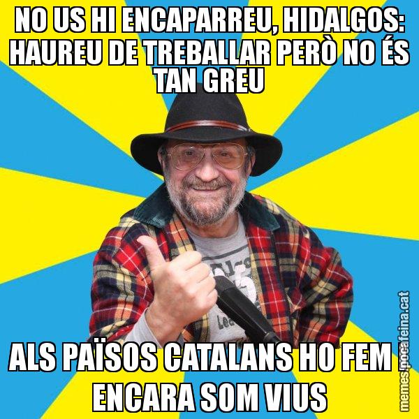 NO US HI ENCAPARREU, HIDALGOS: HAUREU DE TREBALLAR PERÒ NO ÉS TAN GREU ALS PAÏSOS CATALANS HO FEM I ENCARA SOM VIUS - Tomeu Penya