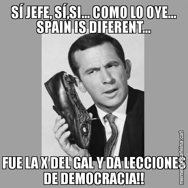 SÍ JEFE, SÍ,SI... COMO LO OYE... SPAIN IS DIFERENT... FUE LA X DEL GAL Y DA LECCIONES DE DEMOCRACIA!!