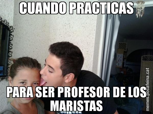 CUANDO PRACTICAS PARA SER PROFESOR DE LOS MARISTAS