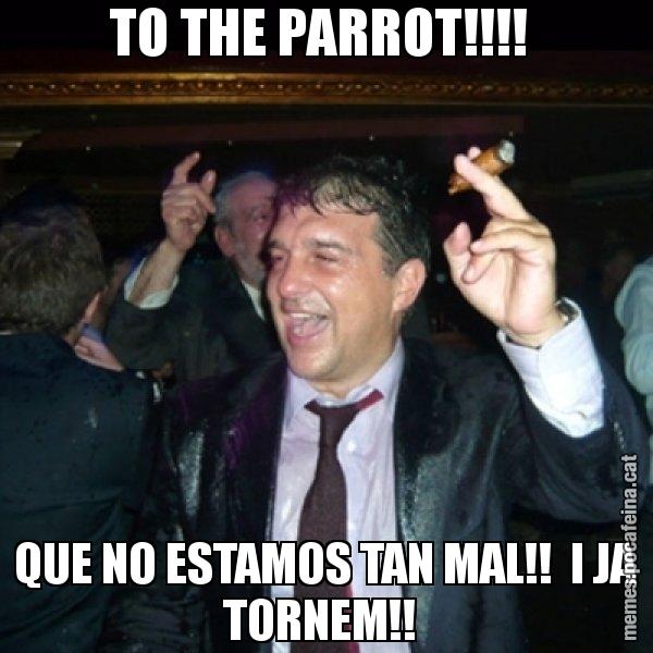 TO THE PARROT!!!!  QUE NO ESTAMOS TAN MAL!!  I JA TORNEM!! - Laporta de Festa