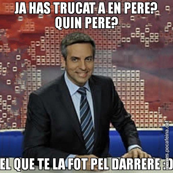 JA HAS TRUCAT A EN PERE? QUIN PERE? EL QUE TE LA FOT PEL DARRERE :D - Trollicer