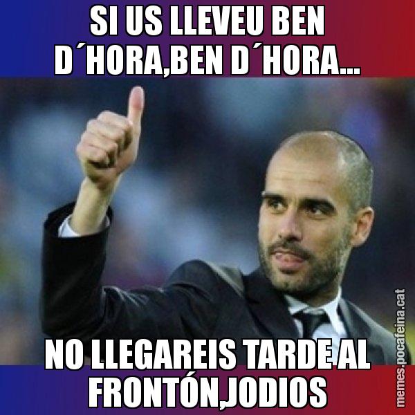 SI US LLEVEU BEN D´HORA,BEN D´HORA... NO LLEGAREIS TARDE AL FRONTÓN,JODIOS - Pep Guardiola
