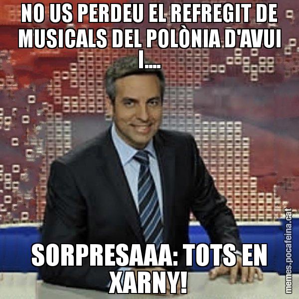 NO US PERDEU EL REFREGIT DE MUSICALS DEL POLÒNIA D'AVUI I.... SORPRESAAA: TOTS EN XARNY! - Trollicer
