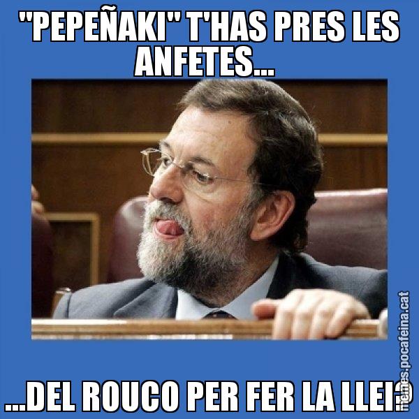 "PEPEÑAKI" T'HAS PRES LES ANFETES...  ...DEL ROUCO PER FER LA LLEI? - Mmmmmariano Rajoy