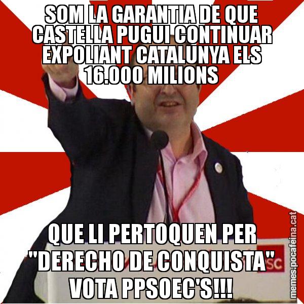 SOM LA GARANTIA DE QUE CASTELLA PUGUI CONTINUAR EXPOLIANT CATALUNYA ELS 16.000 MILIONS QUE LI PERTOQUEN PER "DERECHO DE CONQUISTA" VOTA PPSOEC'S!!! - Miquel Iceta
