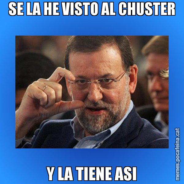 SE LA HE VISTO AL CHUSTER Y LA TIENE ASI - Rajoy titola