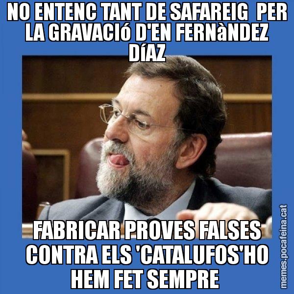 NO ENTENC TANT DE SAFAREIG  PER LA GRAVACIó D'EN FERNàNDEZ DíAZ FABRICAR PROVES FALSES CONTRA ELS 'CATALUFOS'HO HEM FET SEMPRE - Mmmmmariano Rajoy