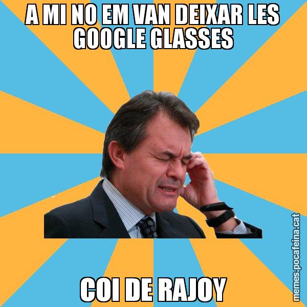 A MI NO EM VAN DEIXAR LES GOOGLE GLASSES COI DE RAJOY - Artur Mas Turbat