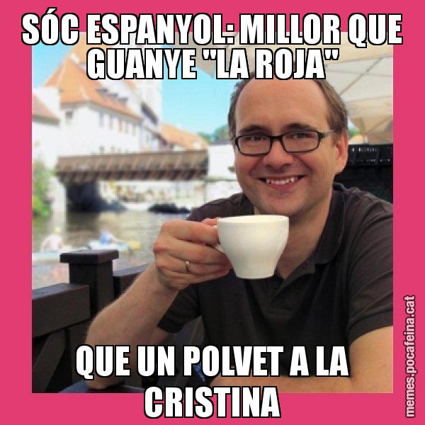 SÓC ESPANYOL: MILLOR QUE GUANYE "LA ROJA" QUE UN POLVET A LA CRISTINA - Puto Gilipolles