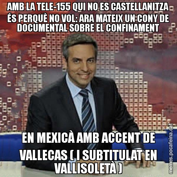 AMB LA TELE-155 QUI NO ES CASTELLANITZA ÉS PERQUÈ NO VOL: ARA MATEIX UN CONY DE DOCUMENTAL SOBRE EL CONFINAMENT EN MEXICÀ AMB ACCENT DE VALLECAS ( I SUBTITULAT EN VALLISOLETÀ ) - Trollicer