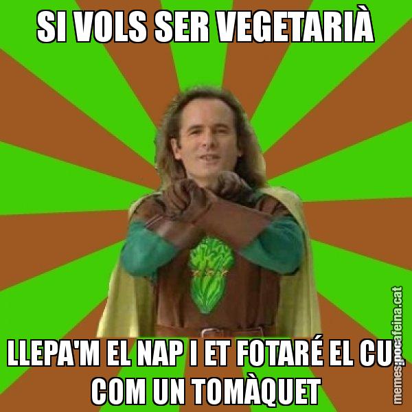 SI VOLS SER VEGETARIÀ LLEPA'M EL NAP I ET FOTARÉ EL CUL COM UN TOMÀQUET - Capità Enciam