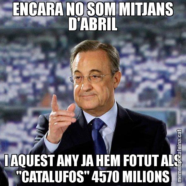 ENCARA NO SOM MITJANS D'ABRIL I AQUEST ANY JA HEM FOTUT ALS "CATALUFOS" 4570 MILIONS - Florentino