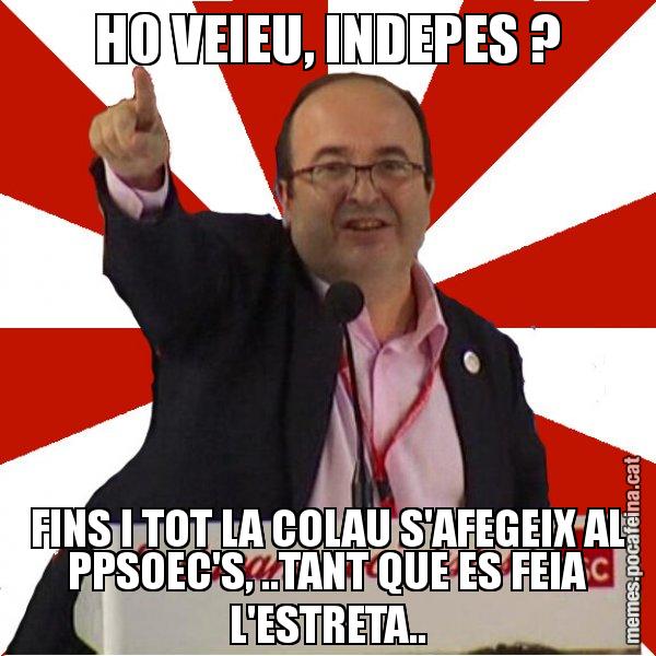 HO VEIEU, INDEPES ? FINS I TOT LA COLAU S'AFEGEIX AL PPSOEC'S, ..TANT QUE ES FEIA L'ESTRETA.. - Miquel Iceta