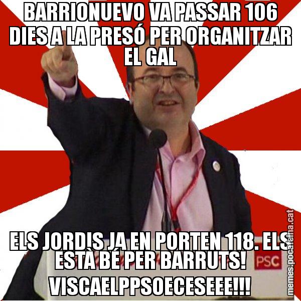 BARRIONUEVO VA PASSAR 106 DIES A LA PRESÓ PER ORGANITZAR EL GAL ELS JORDIS JA EN PORTEN 118. ELS ESTÀ BÉ PER BARRUTS! VISCAELPPSOECESEEE!!! - Miquel Iceta