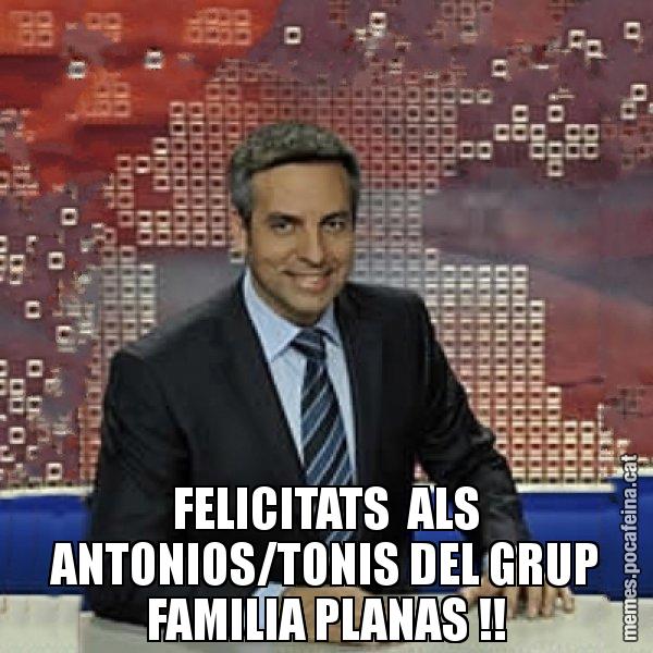 FELICITATS  ALS ANTONIOS/TONIS DEL GRUP FAMILIA PLANAS !! - Trollicer