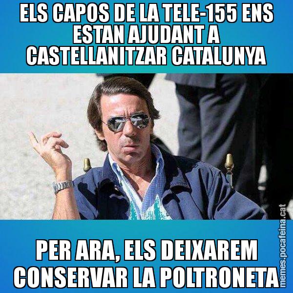 ELS CAPOS DE LA TELE-155 ENS ESTAN AJUDANT A CASTELLANITZAR CATALUNYA PER ARA, ELS DEIXAREM CONSERVAR LA POLTRONETA - Aznar Lupas