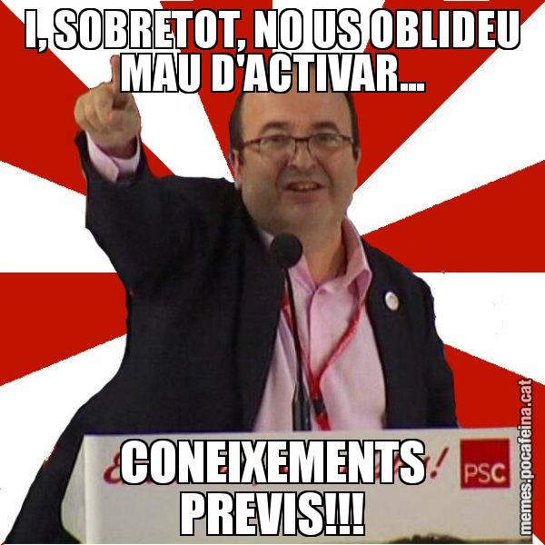 I, SOBRETOT, NO US OBLIDEU MAU D'ACTIVAR... CONEIXEMENTS PREVIS!!! - Miquel Iceta