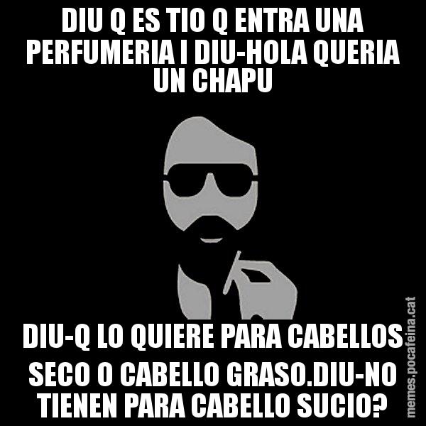 DIU Q ES TIO Q ENTRA UNA PERFUMERIA I DIU-HOLA QUERIA UN CHAPU DIU-Q LO QUIERE PARA CABELLOS SECO O CABELLO GRASO.DIU-NO TIENEN PARA CABELLO SUCIO? - Eugenio