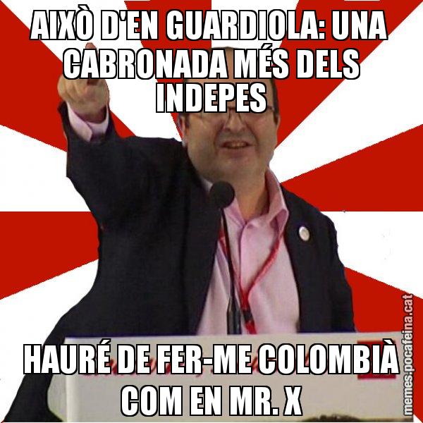 AIXÒ D'EN GUARDIOLA: UNA CABRONADA MÉS DELS INDEPES HAURÉ DE FER-ME COLOMBIÀ COM EN MR. X - Miquel Iceta