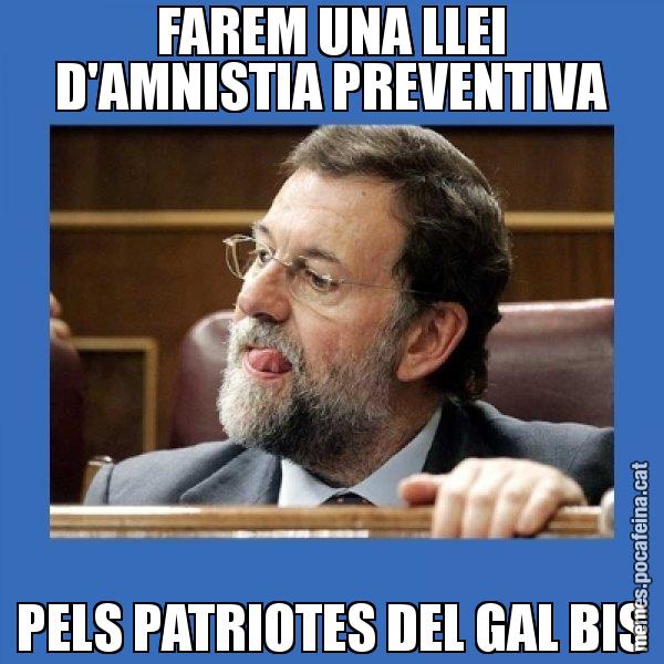 FAREM UNA LLEI D'AMNISTIA PREVENTIVA PELS PATRIOTES DEL GAL BIS - Mmmmmariano Rajoy