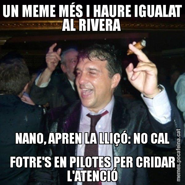 UN MEME MÉS I HAURE IGUALAT AL RIVERA NANO, APREN LA LLIÇÓ: NO CAL FOTRE'S EN PILOTES PER CRIDAR L'ATENCIÓ - Laporta de Festa
