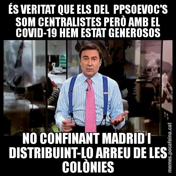 ÉS VERITAT QUE ELS DEL  PPSOEVOC'S SOM CENTRALISTES PERÒ AMB EL COVID-19 HEM ESTAT GENEROSOS NO CONFINANT MADRID I  DISTRIBUINT-LO ARREU DE LES COLÒNIES - Pedro J