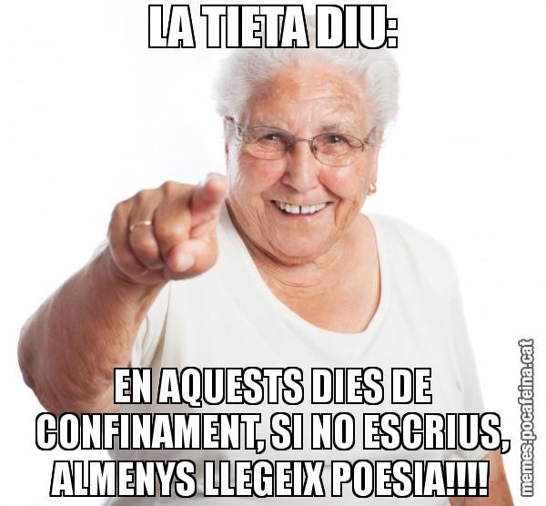 LA TIETA DIU: EN AQUESTS DIES DE CONFINAMENT, SI NO ESCRIUS, ALMENYS LLEGEIX POESIA!!!!