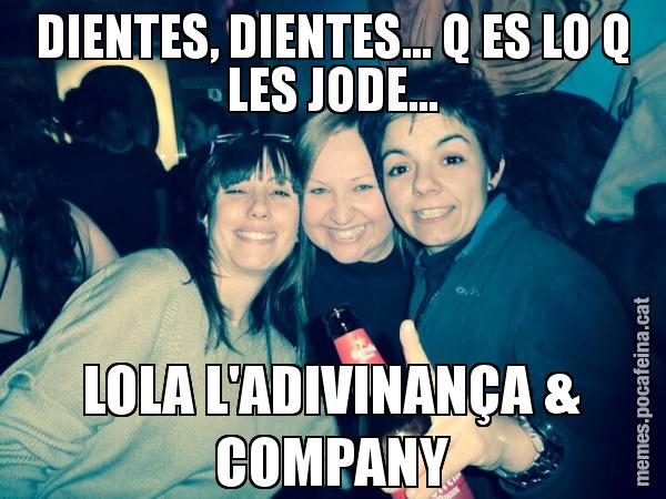 DIENTES, DIENTES... Q ES LO Q LES JODE... LOLA L'ADIVINANÇA & COMPANY