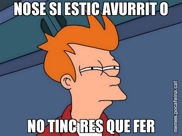 NOSE SI ESTIC AVURRIT O NO TINC RES QUE FER - Futurama Fry