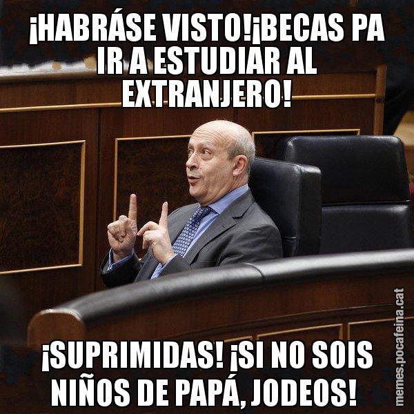 ¡HABRÁSE VISTO!¡BECAS PA IR A ESTUDIAR AL EXTRANJERO! ¡SUPRIMIDAS! ¡SI NO SOIS NIÑOS DE PAPÁ, JODEOS! - Ministre Wert