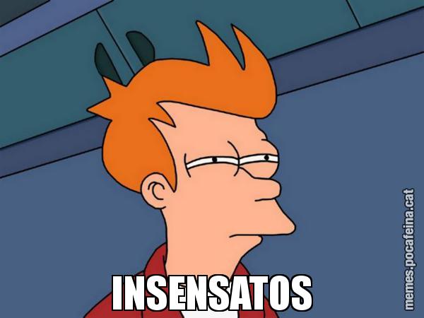 INSENSATOS - Futurama Fry