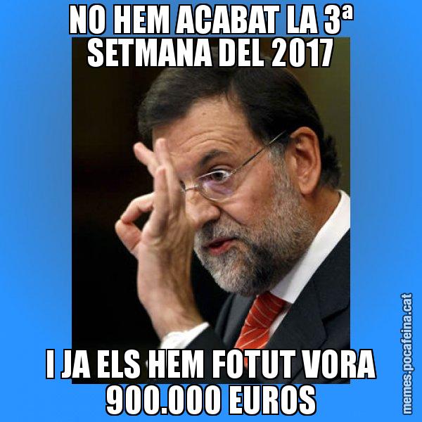 NO HEM ACABAT LA 3ª SETMANA DEL 2017 I JA ELS HEM FOTUT VORA 900.000 EUROS - Rajoy Zero
