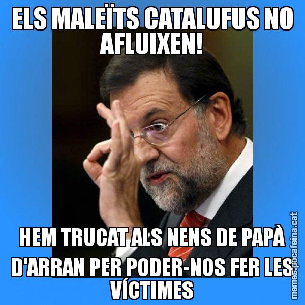 ELS MALEÏTS CATALUFUS NO AFLUIXEN! HEM TRUCAT ALS NENS DE PAPÀ D'ARRAN PER PODER-NOS FER LES VÍCTIMES - Rajoy Zero