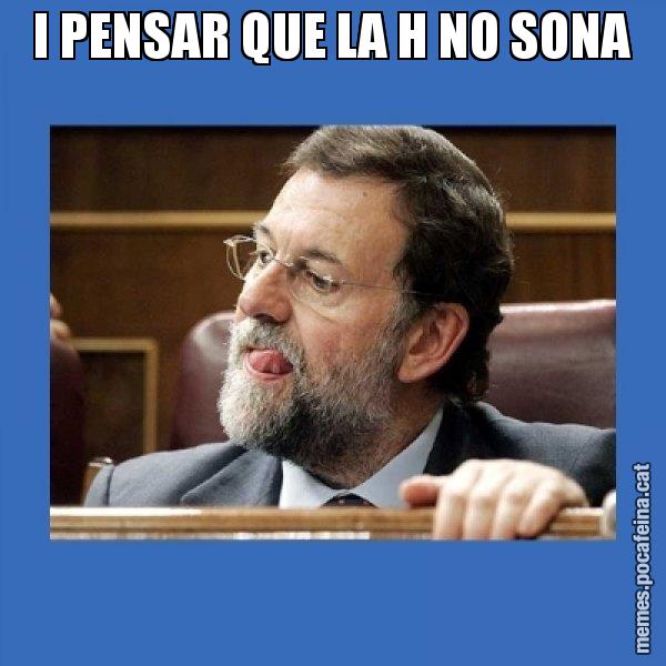 I PENSAR QUE LA H NO SONA - Mmmmmariano Rajoy