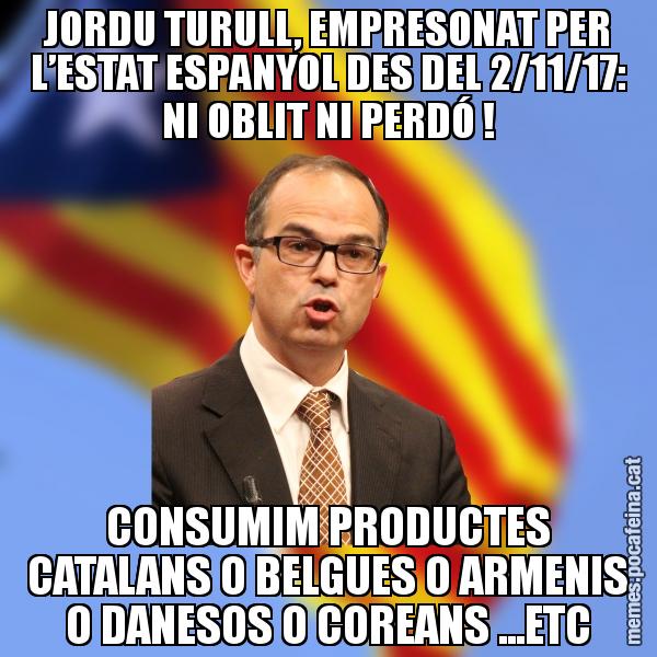 JORDU TURULL, EMPRESONAT PER L’ESTAT ESPANYOL DES DEL 2/11/17: NI OBLIT NI PERDÓ ! CONSUMIM PRODUCTES CATALANS O BELGUES O ARMENIS O DANESOS O COREANS ...ETC