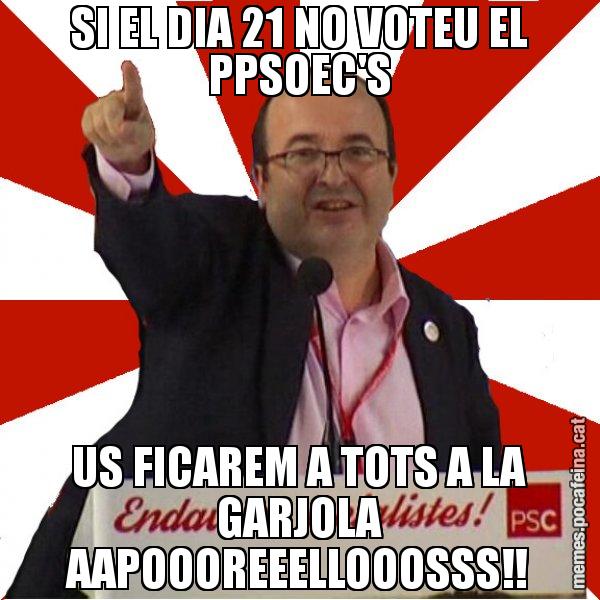 SI EL DIA 21 NO VOTEU EL PPSOEC'S US FICAREM A TOTS A LA GARJOLA AAPOOOREEELLOOOSSS!! - Miquel Iceta
