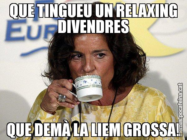 QUE TINGUEU UN RELAXING DIVENDRES QUE DEMÀ LA LIEM GROSSA! - Ana Botella relaxing cup