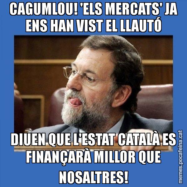 CAGUMLOU! 'ELS MERCATS' JA ENS HAN VIST EL LLAUTÓ DIUEN QUE L'ESTAT CATALÀ ES FINANÇARÀ MILLOR QUE NOSALTRES! - Mmmmmariano Rajoy