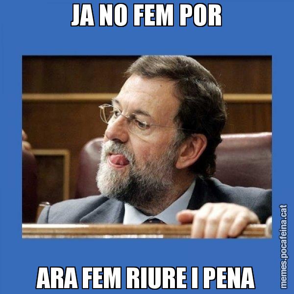 JA NO FEM POR ARA FEM RIURE I PENA - Mmmmmariano Rajoy