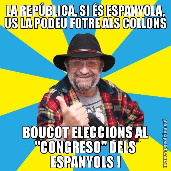LA REPÚBLICA, SI ÉS ESPANYOLA, US LA PODEU FOTRE ALS COLLONS BOUCOT ELECCIONS AL "CONGRESO" DELS ESPANYOLS ! - Tomeu Penya