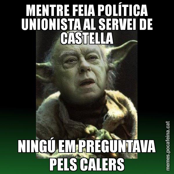 MENTRE FEIA POLÍTICA UNIONISTA AL SERVEI DE CASTELLA NINGÚ EM PREGUNTAVA PELS CALERS - Yodi Pujol