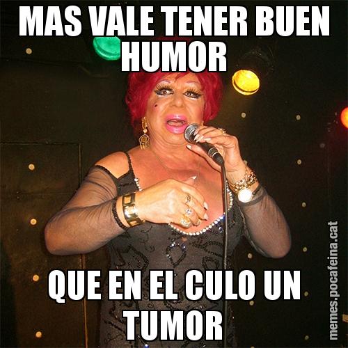 MAS VALE TENER BUEN HUMOR QUE EN EL CULO UN TUMOR