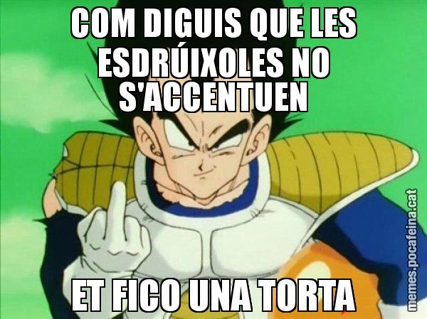 COM DIGUIS QUE LES ESDRÚIXOLES NO S'ACCENTUEN ET FICO UNA TORTA - Vegeta