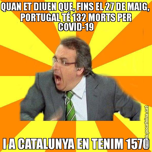 QUAN ET DIUEN QUE, FINS EL 27 DE MAIG,  PORTUGAL TÉ 132 MORTS PER COVID-19 I A CATALUNYA EN TENIM 1570 - Cuní Prou!