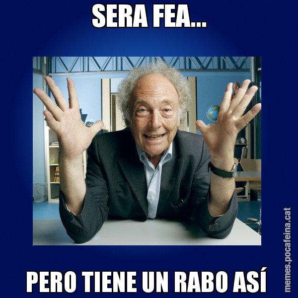 SERA FEA... PERO TIENE UN RABO ASÍ - Eduard Punset