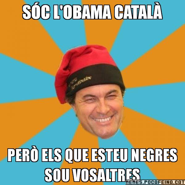 SÓC L'OBAMA CATALÀ PERÒ ELS QUE ESTEU NEGRES SOU VOSALTRES - Artur Mas Barretina