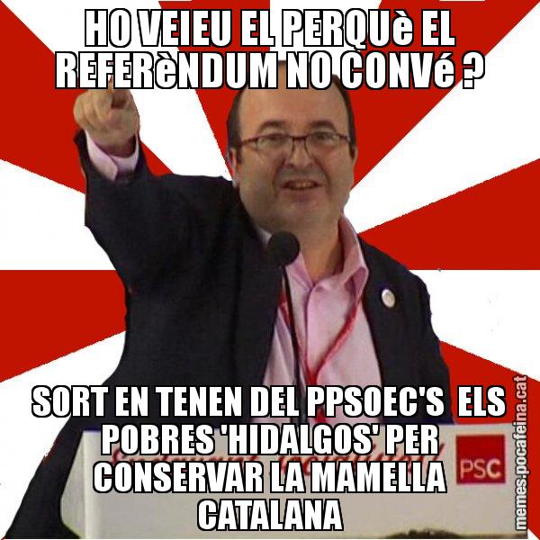 HO VEIEU EL PERQUè EL REFERèNDUM NO CONVé ? SORT EN TENEN DEL PPSOEC'S  ELS POBRES 'HIDALGOS' PER CONSERVAR LA MAMELLA CATALANA - Miquel Iceta