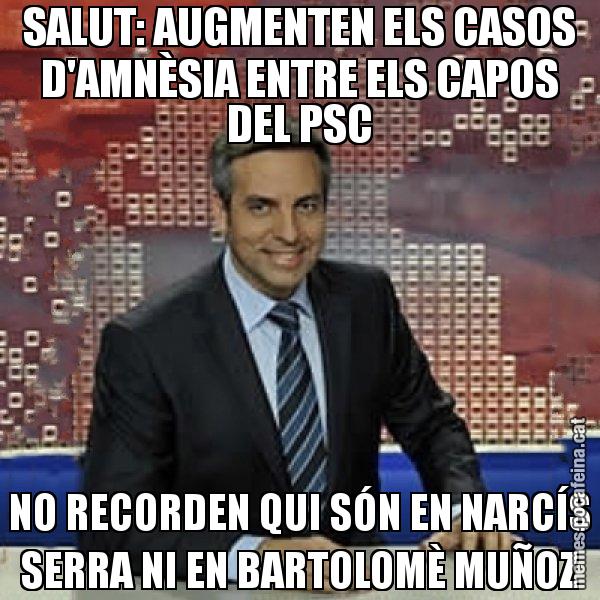 SALUT: AUGMENTEN ELS CASOS D'AMNÈSIA ENTRE ELS CAPOS DEL PSC NO RECORDEN QUI SÓN EN NARCÍS SERRA NI EN BARTOLOMÈ MUÑOZ - Trollicer