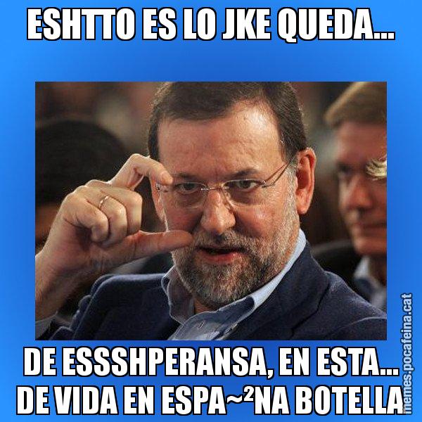 ESHTTO ES LO JKE QUEDA... DE ESSSHPERANSA, EN ESTA... DE VIDA EN ESPA~²NA BOTELLA - Rajoy titola