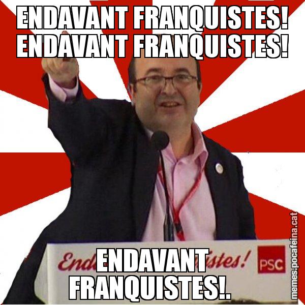 ENDAVANT FRANQUISTES! ENDAVANT FRANQUISTES! ENDAVANT FRANQUISTES!. - Miquel Iceta